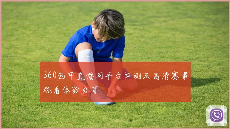 360西甲直播网平台评测及高清赛事观看体验分享