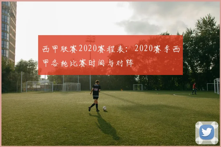西甲联赛2020赛程表：2020赛季西甲各轮比赛时间与对阵