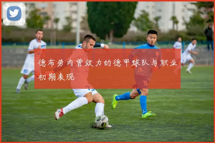 德布劳内曾效力的德甲球队与职业初期表现